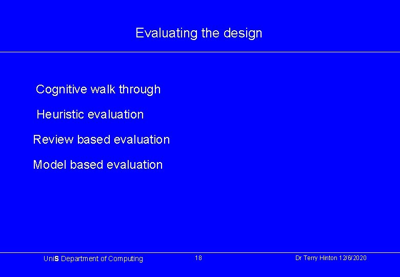 Evaluating the design Cognitive walk through Heuristic evaluation Review based evaluation Model based evaluation
