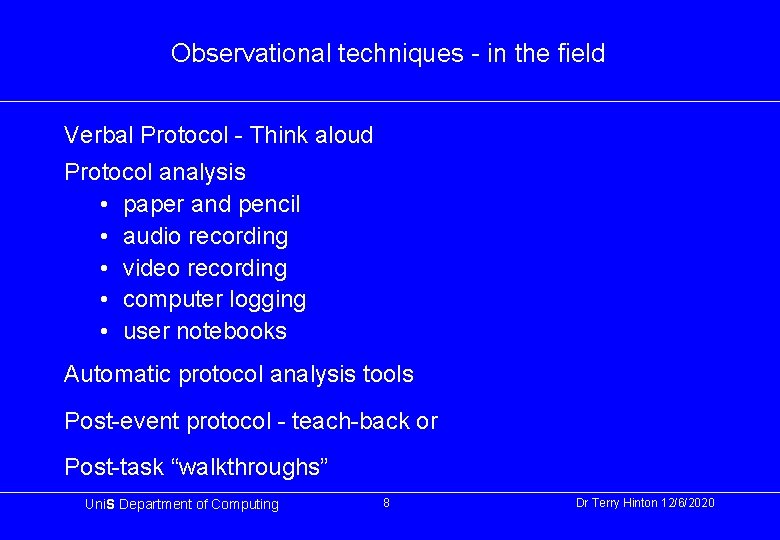 Observational techniques - in the field Verbal Protocol - Think aloud Protocol analysis •