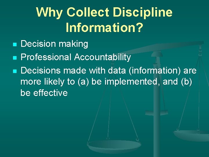 Why Collect Discipline Information? n n n Decision making Professional Accountability Decisions made with