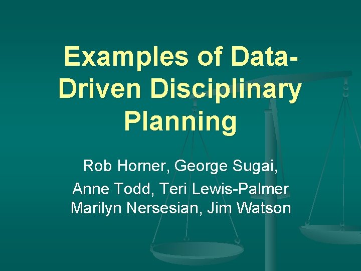 Examples of Data. Driven Disciplinary Planning Rob Horner, George Sugai, Anne Todd, Teri Lewis-Palmer
