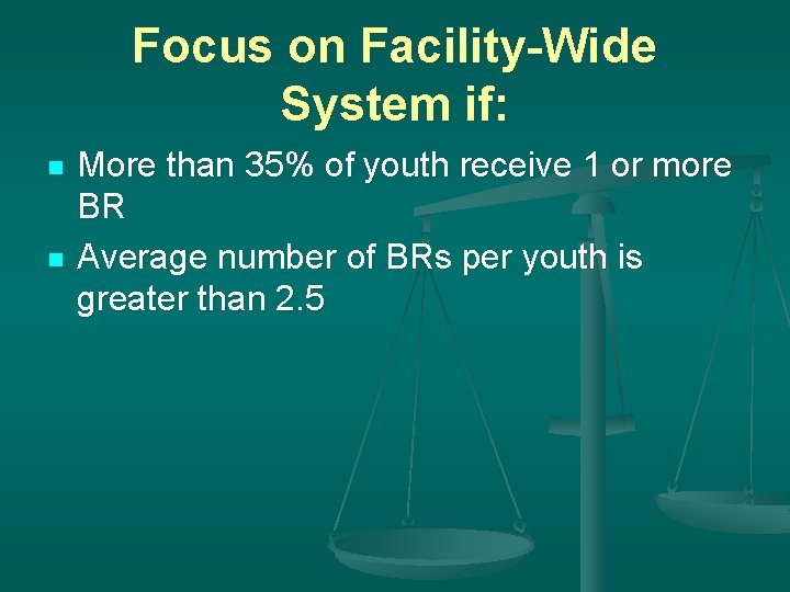 Focus on Facility-Wide System if: n n More than 35% of youth receive 1