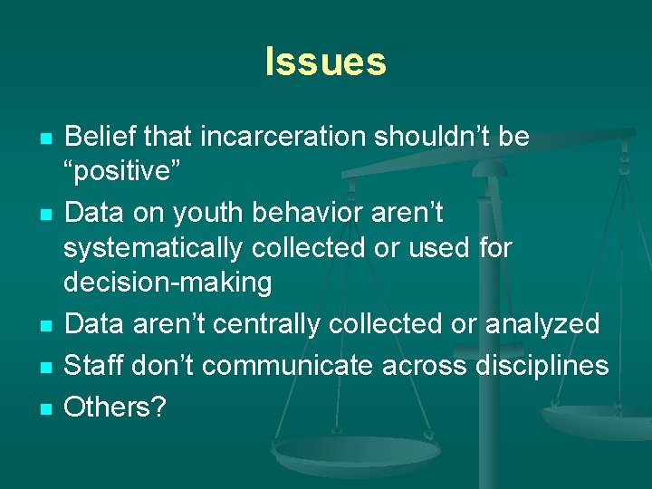 Issues n n n Belief that incarceration shouldn’t be “positive” Data on youth behavior