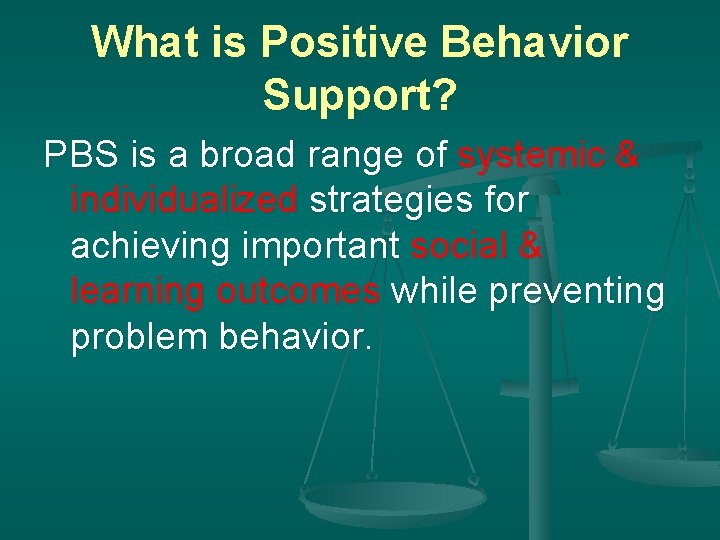 What is Positive Behavior Support? PBS is a broad range of systemic & individualized