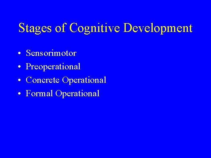 Stages of Cognitive Development • • Sensorimotor Preoperational Concrete Operational Formal Operational 