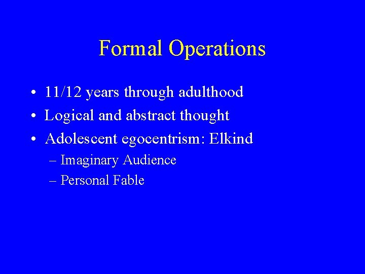 Formal Operations • 11/12 years through adulthood • Logical and abstract thought • Adolescent Formal Operations • 11/12 years through adulthood • Logical and abstract thought • Adolescent