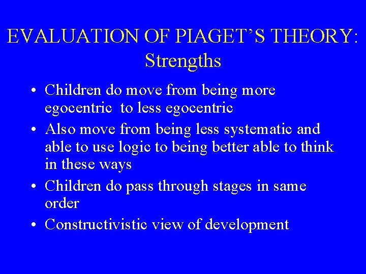 EVALUATION OF PIAGET’S THEORY: Strengths • Children do move from being more egocentric to EVALUATION OF PIAGET’S THEORY: Strengths • Children do move from being more egocentric to