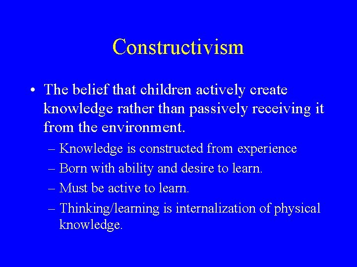 Constructivism • The belief that children actively create knowledge rather than passively receiving it Constructivism • The belief that children actively create knowledge rather than passively receiving it