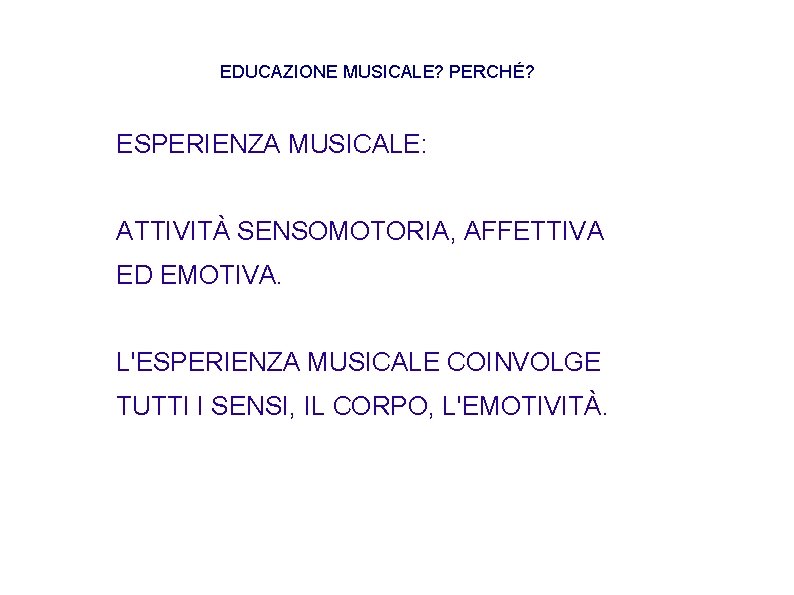 EDUCAZIONE MUSICALE? PERCHÉ? ESPERIENZA MUSICALE: ATTIVITÀ SENSOMOTORIA, AFFETTIVA ED EMOTIVA. L'ESPERIENZA MUSICALE COINVOLGE TUTTI