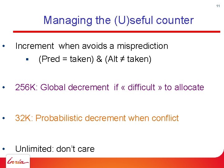 11 Managing the (U)seful counter • Increment when avoids a misprediction § (Pred =