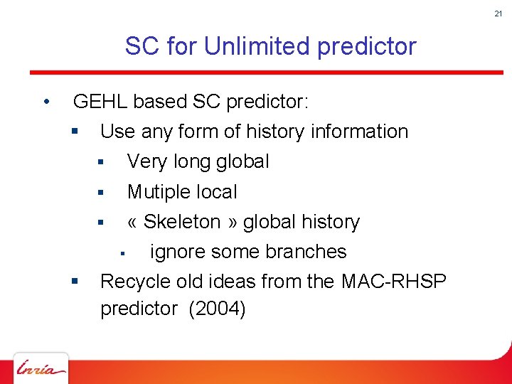 21 SC for Unlimited predictor • GEHL based SC predictor: § Use any form