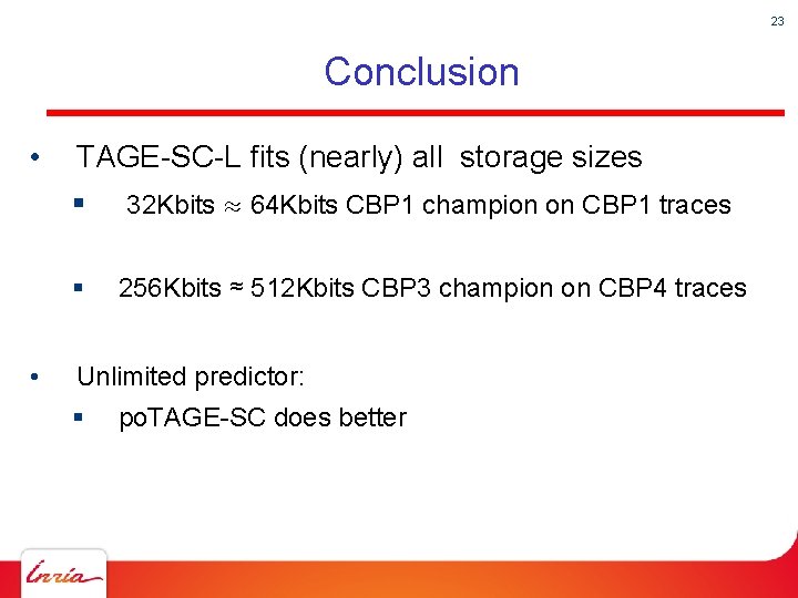 23 Conclusion • • TAGE-SC-L fits (nearly) all storage sizes § 32 Kbits ≈
