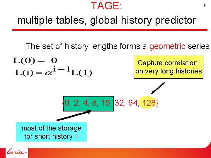 TAGE: multiple tables, global history predictor 5 The set of history lengths forms a