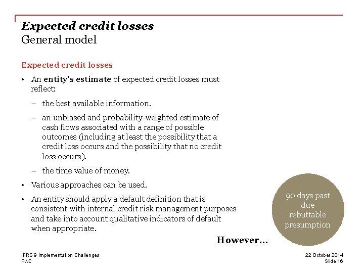 Expected credit losses General model Expected credit losses • An entity’s estimate of expected