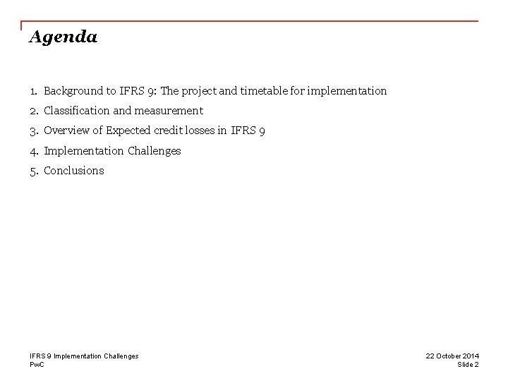 Agenda 1. Background to IFRS 9: The project and timetable for implementation 2. Classification