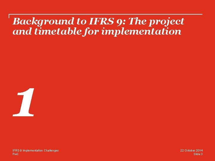 Background to IFRS 9: The project and timetable for implementation 1 IFRS 9 Implementation