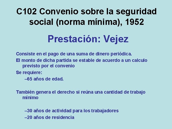 C 102 Convenio sobre la seguridad social (norma mínima), 1952 Prestación: Vejez Consiste en