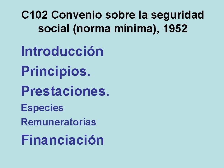 C 102 Convenio sobre la seguridad social (norma mínima), 1952 Introducción Principios. Prestaciones. Especies