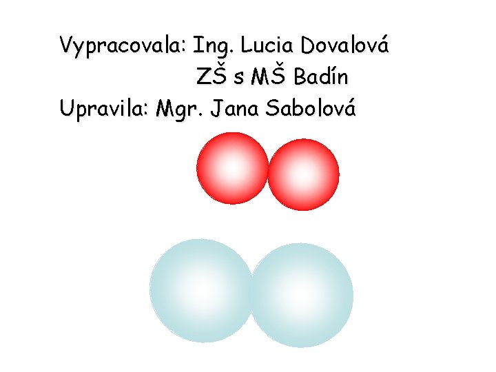 Vypracovala: Ing. Lucia Dovalová ZŠ s MŠ Badín Upravila: Mgr. Jana Sabolová 