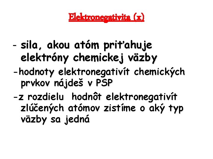 Elektronegativita (x) - sila, akou atóm priťahuje elektróny chemickej väzby -hodnoty elektronegativít chemických prvkov