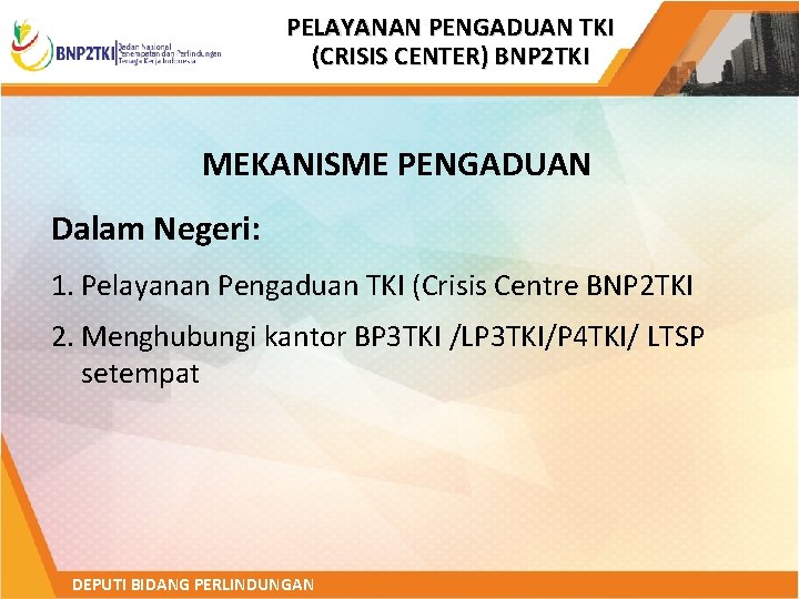 PELAYANAN PENGADUAN TKI (CRISIS CENTER) BNP 2 TKI MEKANISME PENGADUAN Dalam Negeri: 1. Pelayanan