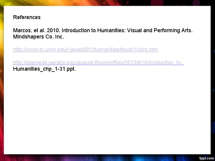 References Marcos, et al. 2010. Introduction to Humanities: Visual and Performing Arts. Mindshapers Co.