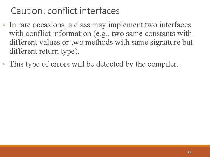 Caution: conflict interfaces ◦ In rare occasions, a class may implement two interfaces with