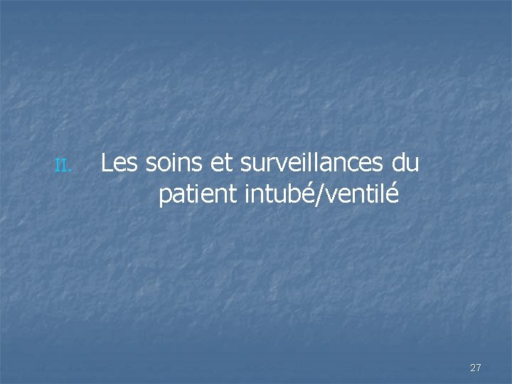 II. Les soins et surveillances du patient intubé/ventilé 27 