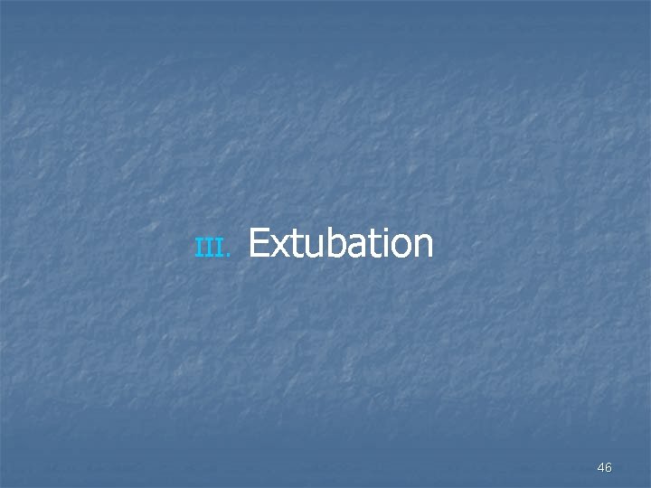 III. Extubation 46 