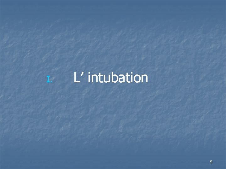 I. L’ intubation 9 