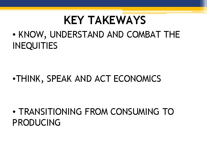 KEY TAKEWAYS • KNOW, UNDERSTAND COMBAT THE INEQUITIES • THINK, SPEAK AND ACT ECONOMICS