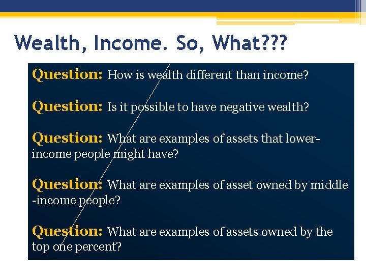 Wealth, Income. So, What? ? ? Question: How is wealth different than income? Question: