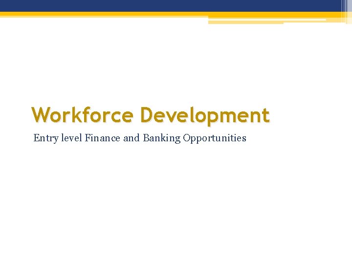 Workforce Development Entry level Finance and Banking Opportunities 