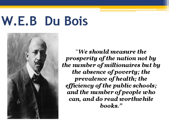 W. E. B Du Bois “We should measure the prosperity of the nation not