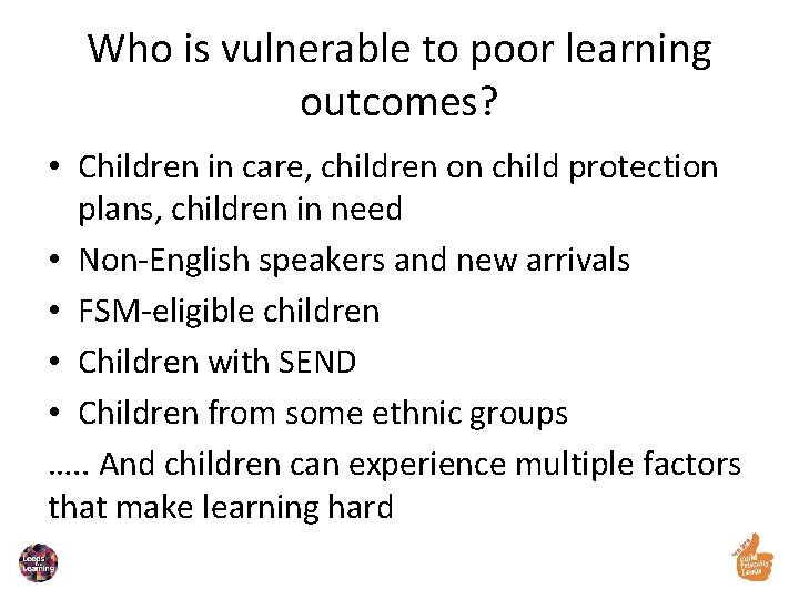 Who is vulnerable to poor learning outcomes? • Children in care, children on child