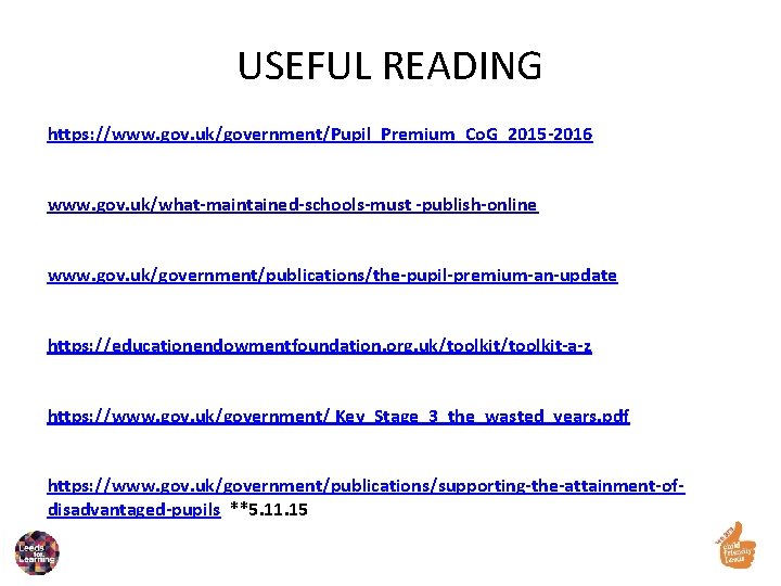 USEFUL READING https: //www. gov. uk/government/Pupil_Premium_Co. G_2015 -2016 www. gov. uk/what-maintained-schools-must -publish-online www. gov.