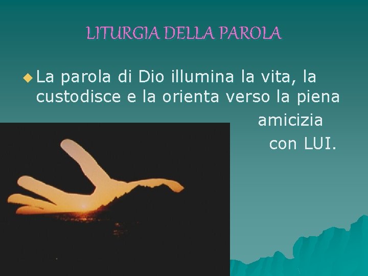 LITURGIA DELLA PAROLA u La parola di Dio illumina la vita, la custodisce e