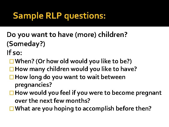 Sample RLP questions: Do you want to have (more) children? (Someday? ) If so:
