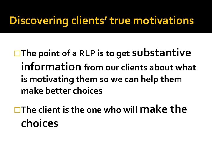 Discovering clients’ true motivations �The point of a RLP is to get substantive information