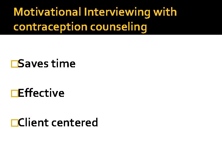 Motivational Interviewing with contraception counseling �Saves time �Effective �Client centered 