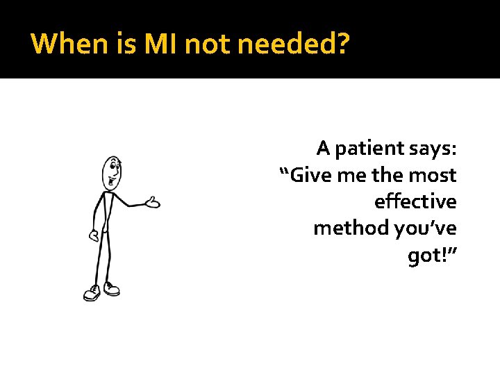 When is MI not needed? A patient says: “Give me the most effective method