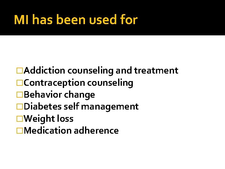 MI has been used for �Addiction counseling and treatment �Contraception counseling �Behavior change �Diabetes