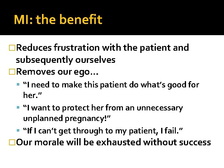 MI: the benefit �Reduces frustration with the patient and subsequently ourselves �Removes our ego…