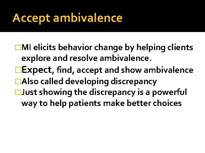 Accept ambivalence �MI elicits behavior change by helping clients explore and resolve ambivalence. �Expect,