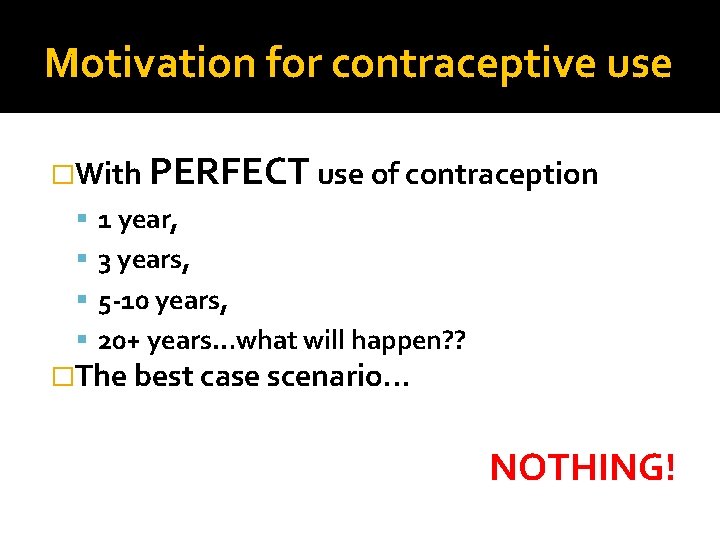 Motivation for contraceptive use �With PERFECT use of contraception 1 year, 3 years, 5