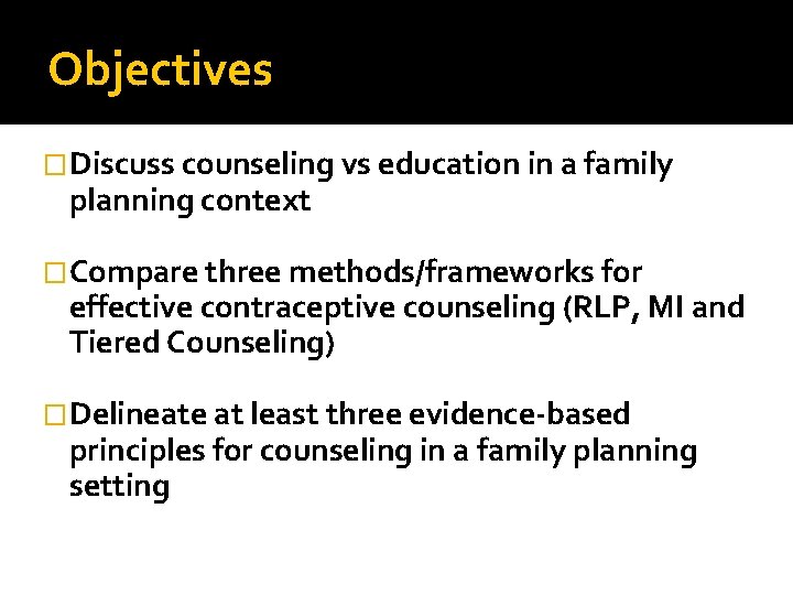 Objectives �Discuss counseling vs education in a family planning context �Compare three methods/frameworks for