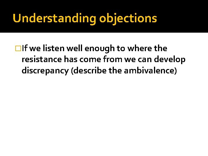 Understanding objections �If we listen well enough to where the resistance has come from