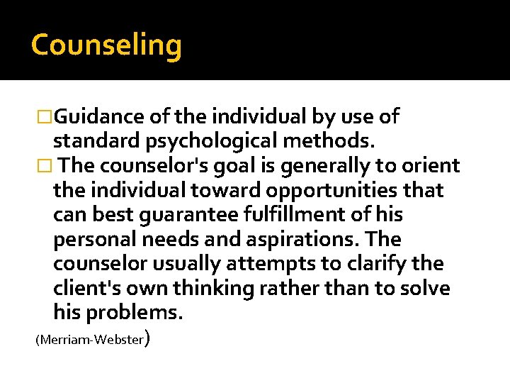 Counseling �Guidance of the individual by use of standard psychological methods. � The counselor's