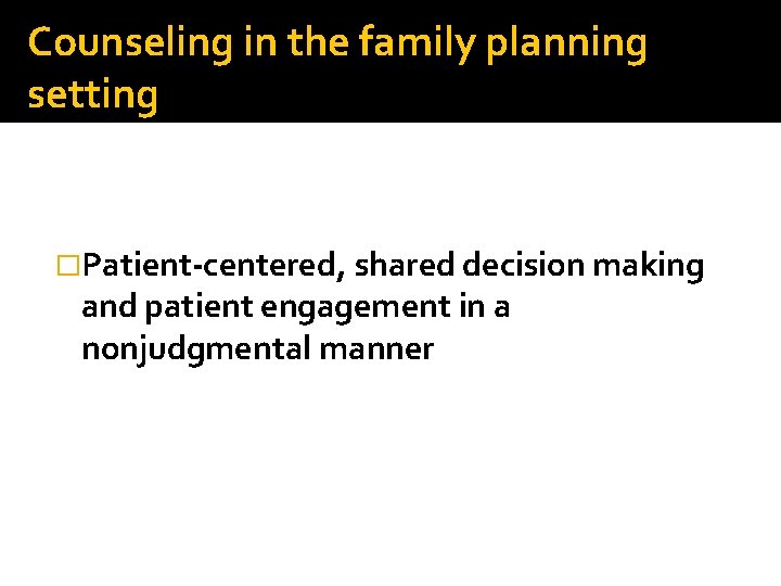 Counseling in the family planning setting �Patient-centered, shared decision making and patient engagement in
