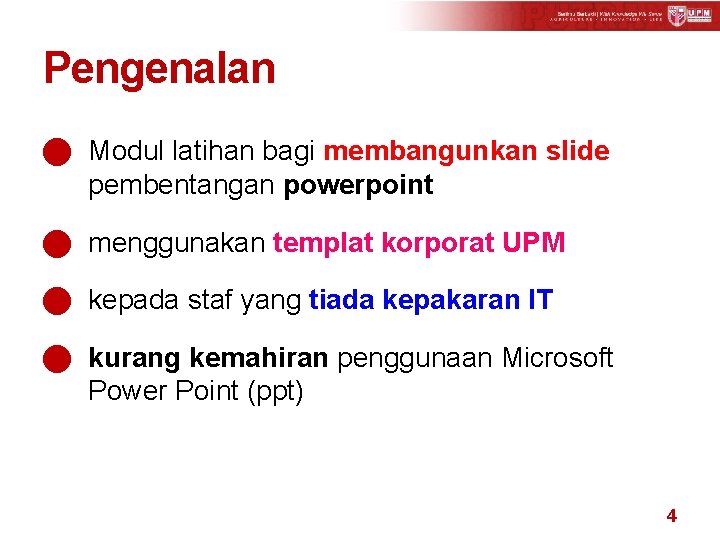 Pengenalan n Modul latihan bagi membangunkan slide pembentangan powerpoint n menggunakan templat korporat UPM