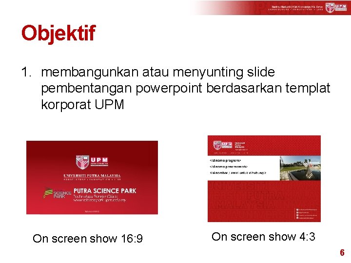 Objektif 1. membangunkan atau menyunting slide pembentangan powerpoint berdasarkan templat korporat UPM On screen